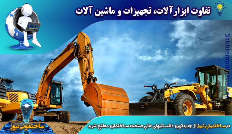 تفاوت ابزارآلات، تجهیزات و ماشین آلات | ساختمونی نیوز