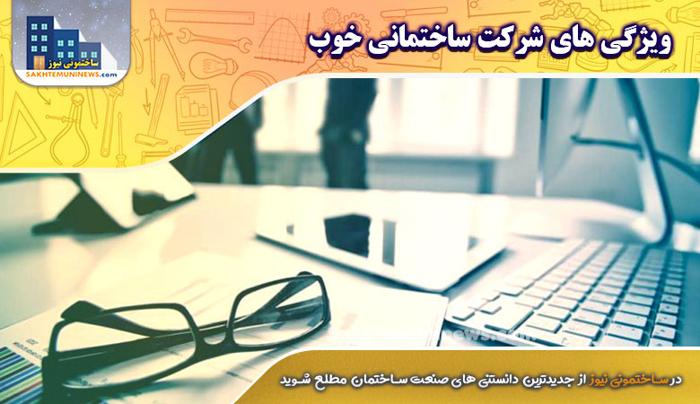ویژگی های شرکت ساختمانی خوب | ساختمونی نیوز
