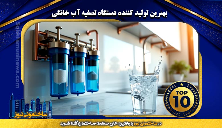 بهترین تولید کننده دستگاه تصفیه آب خانگی | ساختمونی نیوز