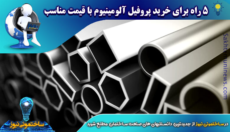 5 راه برای خرید پروفیل آلومینیومی با قیمت مناسب | ساختمانی نیوز