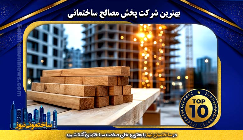 معرفی برترین شرکت های پخش مصالح ساختمانی با کیفیت | ساختمونی نیوز