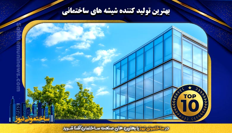 بهترین تولید کننده شیشه های ساختمانی | ساختمونی نیوز